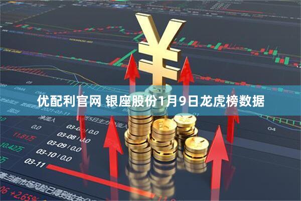优配利官网 银座股份1月9日龙虎榜数据